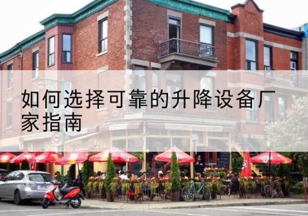 新蔡电动升降机厂家-如何选择可靠的升降设备厂家指南